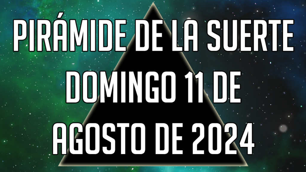 Pirámide de la Suerte para el domingo 11 de agosto de 2024