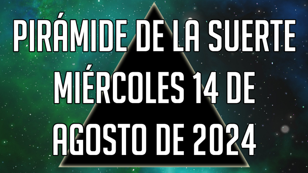 Pirámide de la Suerte para el miércoles 14 de agosto de 2024