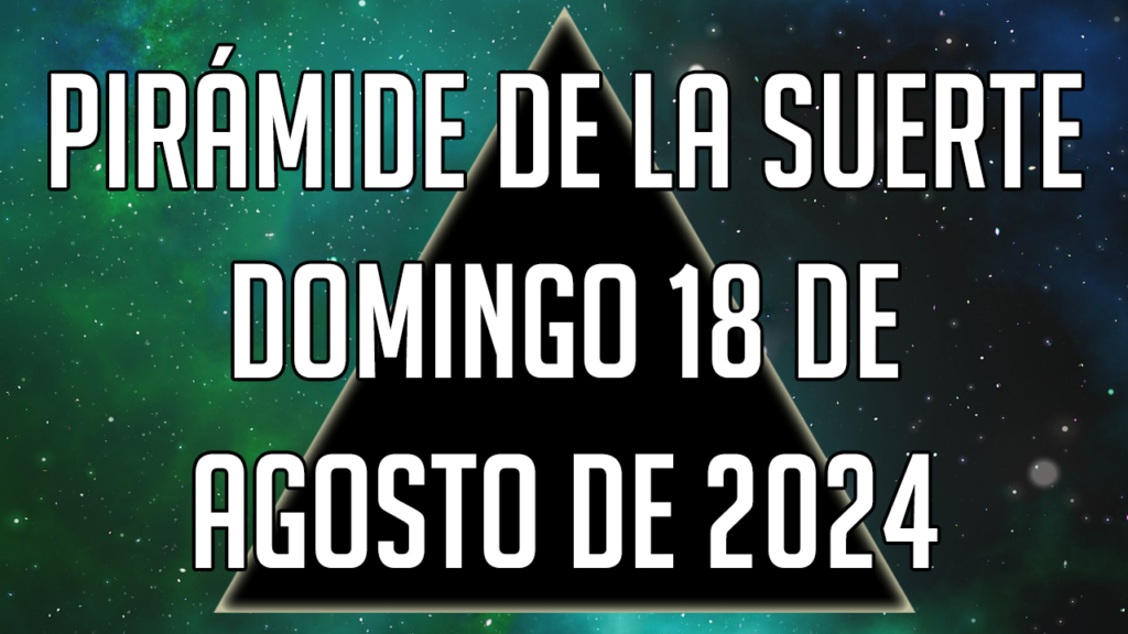 Pirámide de la Suerte para el domingo 18 de agosto de 2024