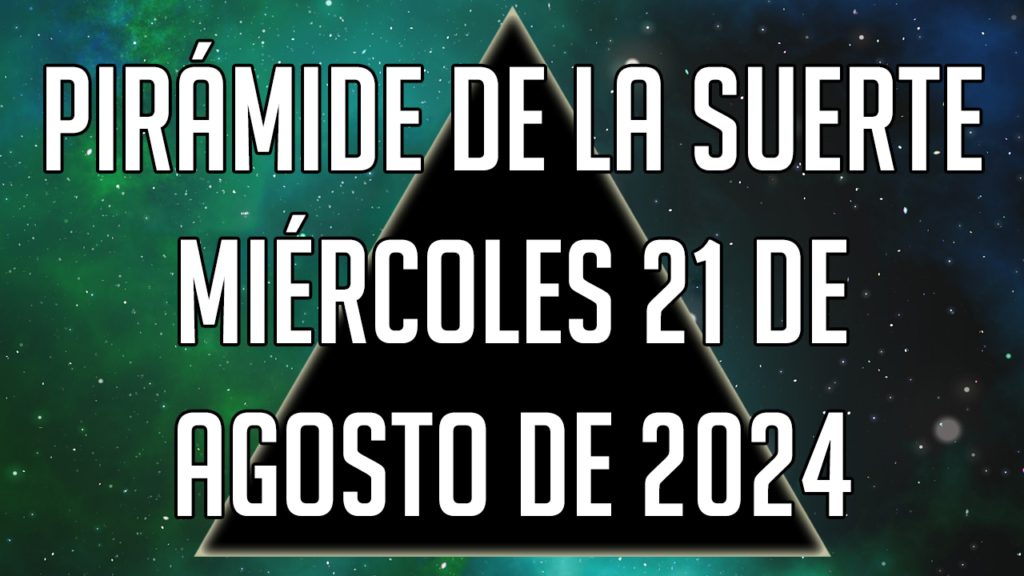 Pirámide de la Suerte para el miércoles 21 de agosto de 2024