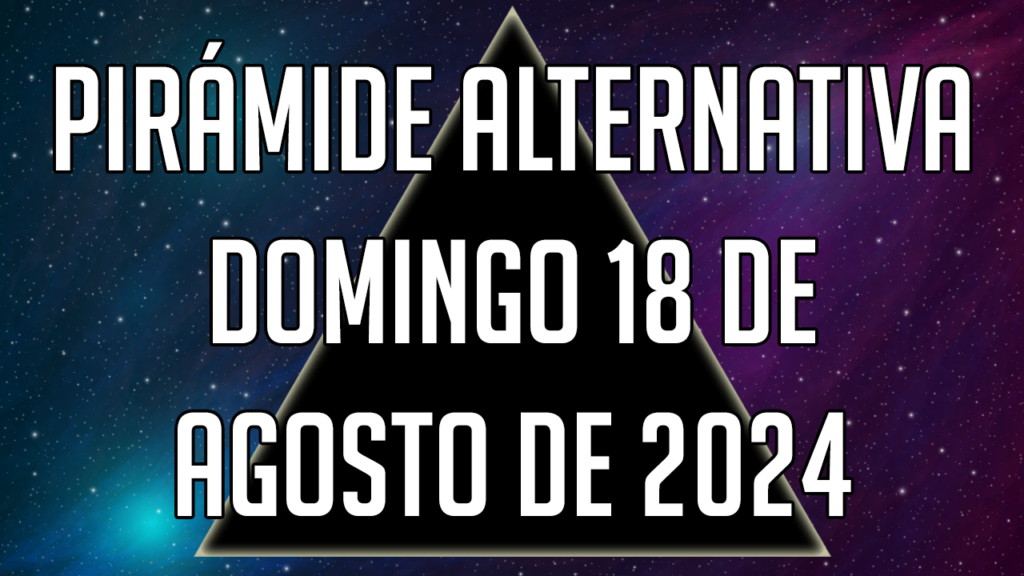 Pirámide Alternativa para el domingo 18 de agosto de 2024