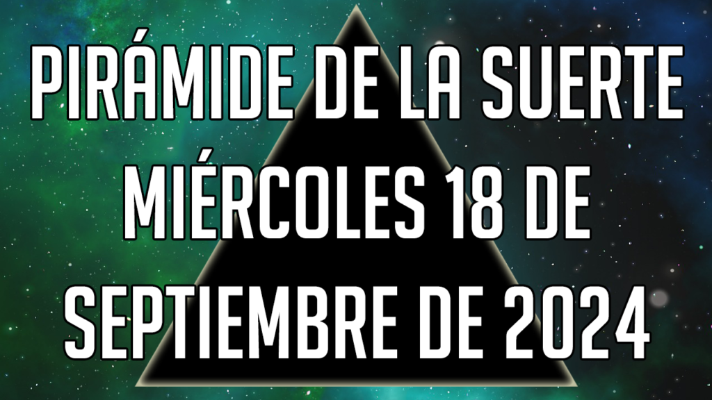 Pirámide de la Suerte para el miércoles 18 de septiembre de 2024