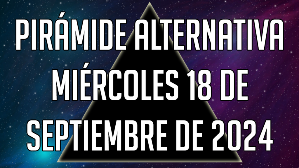 Pirámide Alternativa para el miércoles 18 de septiembre de 2024