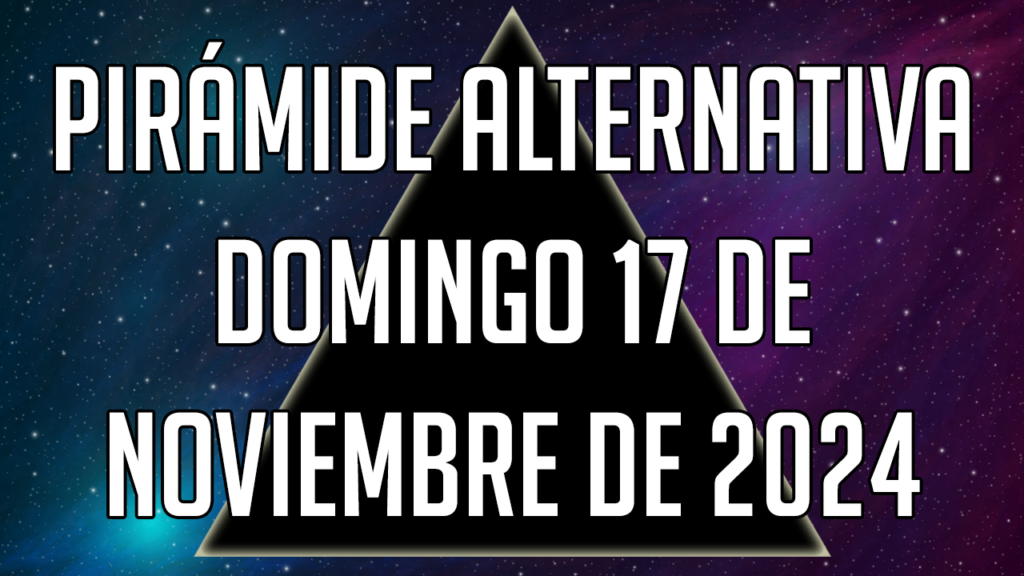 Pirámide Alternativa para el domingo 17 de noviembre de 2024