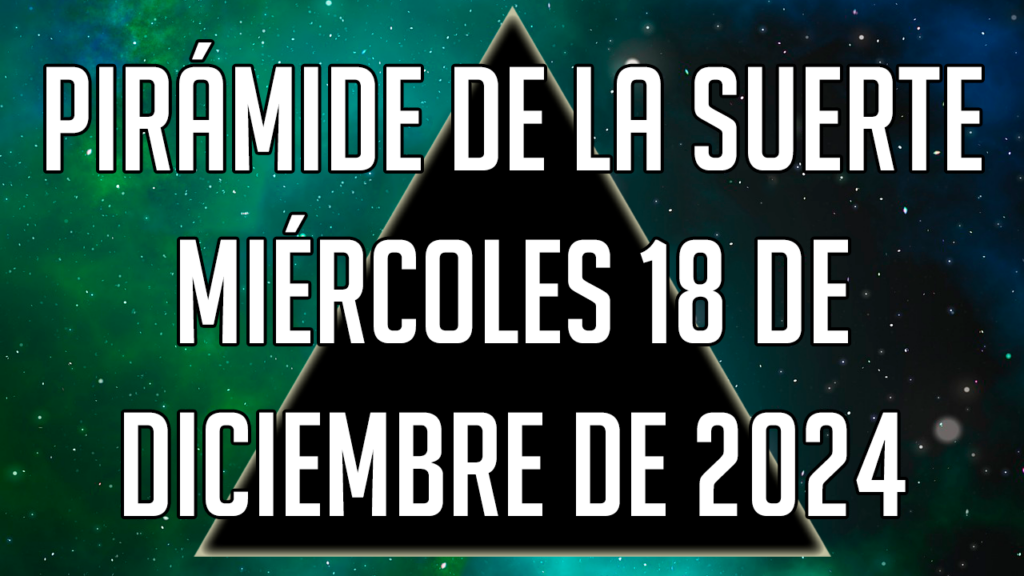 Pirámide de la Suerte para el miércoles 18 de diciembre de 2024