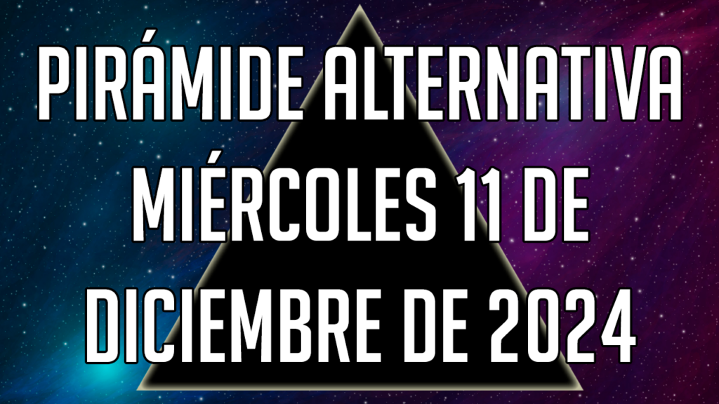 Pirámide Alternativa para el miércoles 11 de diciembre de 2024