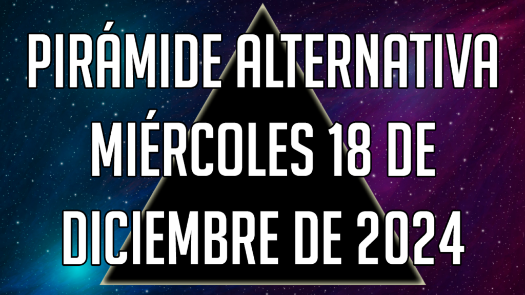 Pirámide Alternativa para el miércoles 18 de diciembre de 2024