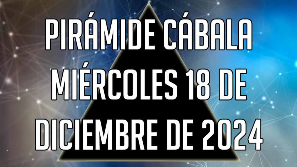 Pirámide Cábala para el miércoles 18 de diciembre de 2024